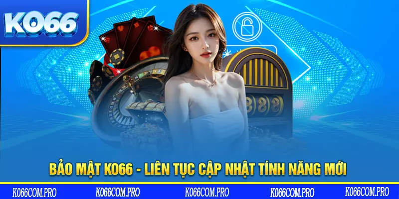 Bảo mật KO66 - Liên tục cập nhật tính năng mới