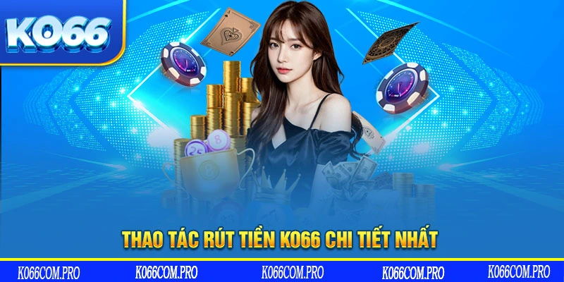 Thao tác rút tiền KO66 chi tiết nhất