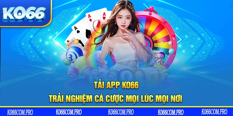 Tải app KO66 trải nghiệm mọi lúc mọi nơi