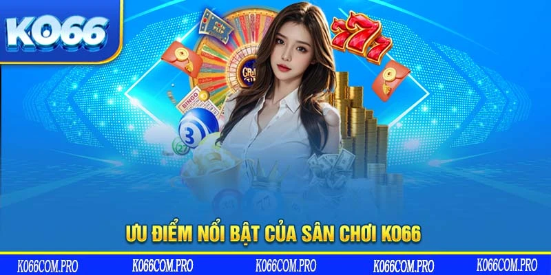 Ưu điểm nổi bật của sân chơi KO66