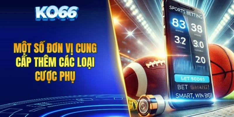Một số đơn vị cung cấp thêm các loại cược phụ