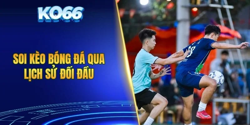 Soi kèo bóng đá qua lịch sử đối đầu